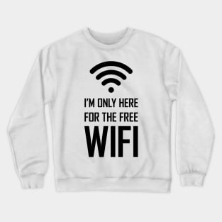 I'm only here for the free wifi funny gift Crewneck Sweatshirt